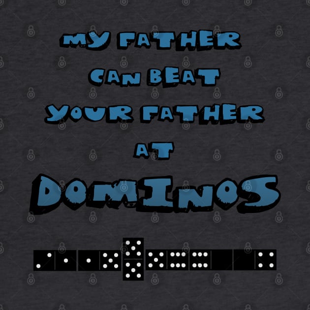 My father Can Beat Your Father at Dominos Funny T-shirt by Slightly Unhinged